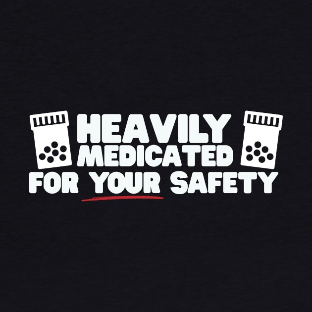 Heavily Medicated For Your Safety by thingsandthings